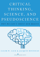 Critical Thinking, Science, and Pseudoscience: Why We Can't Trust Our Brains