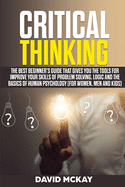 Critical Thinking: The Best Beginner's Guide that Gives You the Tools for Improve your Skills of Problem Solving, Logic and the Basics of Human Psychology (for Women, Men and Kids)