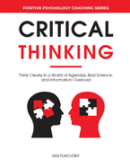 Critical Thinking: Think Clearly in a World of Agendas, Bad Science, and Information Overload