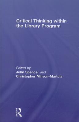 Critical Thinking Within the Library Program - Spencer, John (Editor), and Millson-Martula, Christopher (Editor)