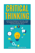 Critical Thinking: Your Ultimate Critical Thinking Guide: Effective Strategies That Will Make You Improve Critical Thinking and Decision Making Skills(critical Thinking, Logical Thinking, Organization)