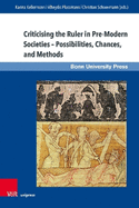 Criticising the Ruler in Pre-Modern Societies - Possibilities, Chances, and Methods: Kritik Am Herrscher in Vormodernen Gesellschaften - Moglichkeiten, Chancen, Methoden