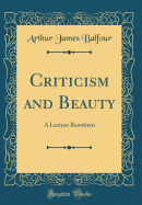 Criticism and Beauty: A Lecture Rewritten (Classic Reprint)