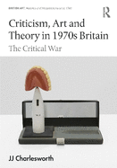 Criticism, Art and Theory in 1970s Britain: The Critical War