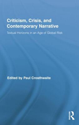 Criticism, Crisis, and Contemporary Narrative: Textual Horizons in an Age of Global Risk - Crosthwaite, Paul (Editor)