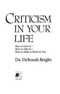 Criticism in Your Life: How to Give It, How to Take It, How to Make It Work for You