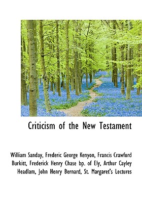 Criticism of the New Testament - Burkitt, Francis Crawford, and Bernard, John Henry, and Sanday, William