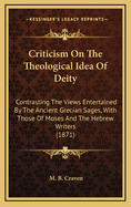 Criticism on the Theological Idea of Deity: Contrasting the Views Entertained by the Ancient Grecian Sages, with Those of Moses and the Hebrew Writers (1871)