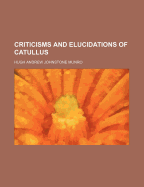 Criticisms and Elucidations of Catullus - Munro, Hugh Andrew Johnstone