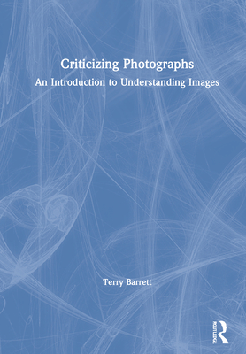 Criticizing Photographs: An Introduction to Understanding Images - Barrett, Terry