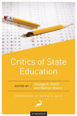 Critics of State Education: A Reader - Smith, George H (Editor), and Powell, Aaron Ross (Prepared for publication by)