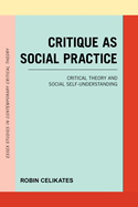 Critique as Social Practice: Critical Theory and Social Self-Understanding