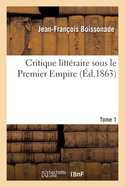 Critique litt?raire sous le Premier Empire. Tome 1