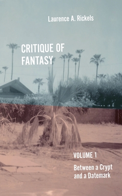 Critique of Fantasy, Vol. 1: Between a Crypt and a Datemark - Rickels, Laurence a