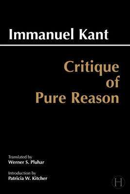 Critique of Pure Reason: Unified Edition (with All Variants from the 1781 and 1787 Editions) - Kant, Immanuel, and Pluhar, Werner S (Translated by), and Ellington, James W (Notes by)