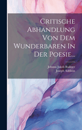 Critische Abhandlung Von Dem Wunderbaren In Der Poesie...