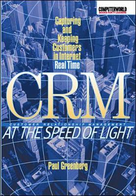 CRM at the Speed of Light: Capturing and Keeping Customers in Internet Real Time - Greenberg, Paul, and Sullivan, Pat (Foreword by)