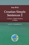 Croatian Simple Sentences 2: Croatian/English Textbook for Learning Croatian, Level Intermediate A2 = Intermediate Low, 2. Edition