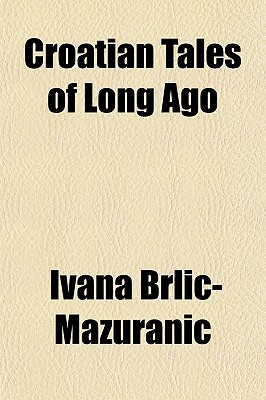 Croatian Tales of Long Ago - Brlic-Mazuranic, Ivana