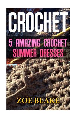 Crochet: 5 Amazing Crochet Summer Dresses - Blake, Zoe