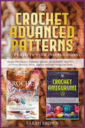 Crochet Advanced Patterns: Master The Crochet Technique Quickly and Definitely. Start Now to Create Sweaters, Scarfs, Afghans and Cute Amigurumi Dolls. [60 illustrated projects included]