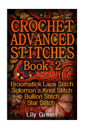 Crochet Advanced Stitches Book 2: Broomstick Lace Stitch, Solomon's Knot Stitch, Bullion Stitch, Star Stitch: (Crochet Stitches, Crochet Patterns, Crochet Projects)
