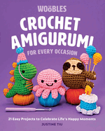 Crochet Amigurumi for Every Occasion: 21 Easy Projects to Celebrate Life's Happy Moments (the Woobles Crochet)