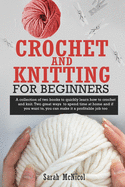 Crochet and Knitting for Beginners: A Collection Of Two Books To Quickly Learn How To Crochet And Knit. Two Great Ways To Spend Time At Home And If You Want To, You Can Make It A Profitable Job Too