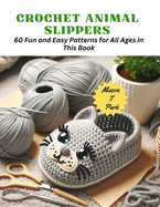 Crochet Animal Slippers: 60 Fun and Easy Patterns for All Ages in This Book