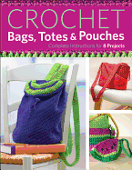 Crochet Bags, Totes & Pouches: Complete Instructions for 8 Projects