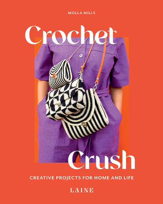 Crochet Crush: Creative Projects for Home and Life - Mills, Molla, and Laine