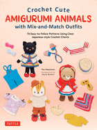 Crochet Cute Amigurumi Animals with Mix-And-Match Outfits: 76 Easy-To-Follow Patterns Using Clear Japanese-Style Crochet Charts