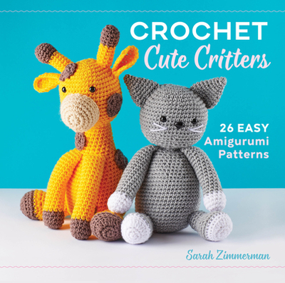 Crochet Cute Critters: 26 Easy Amigurumi Patterns - Zimmerman, Sarah