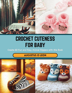 Crochet Cuteness for Baby: Create 60 Fun and Easy Animal Slippers with this Book