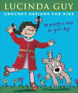 Crochet Designs for Kids: 20 Projects to Make for Girls & Boys - Guy, Lucinda