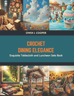 Crochet Dining Elegance: Exquisite Tablecloth and Luncheon Sets Book