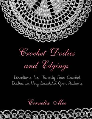 Crochet Doilies and Edgings: Directions for Twenty Four Crochet Doilies in Very Beautiful Patterns - Goodblood, Georgia (Introduction by), and Mee, Cornelia