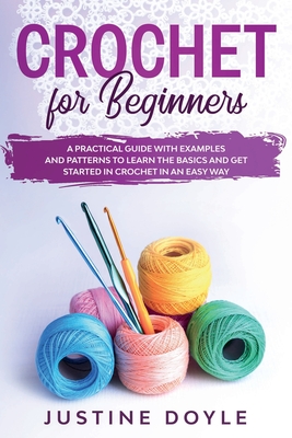 Crochet for Beginners: A practical guide with examples and patterns to learn the basics and get started in crochet in an easy way - Doyle, Justine