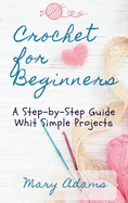 Crochet for Beginners: A Step-by-Step Guide Whit Simple Projects