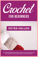 Crochet For Beginners: Complete step by step guide to master the art of Crochet and learn patterns with simple and easy way for beginners