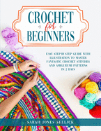 Crochet for Beginners: Easy Step-by-Step Guide with Illustration to Master Fantastic Crochet Stitches and Amigurumi Patterns in 2 Days