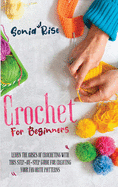 Crochet for Beginners: Learn the Bases of Crocheting with This Step-By-Step Guide for Creating Your Favorite Patterns