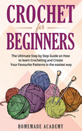 Crochet for Beginners: The Ultimate Step by Step Guide on How to learn Crocheting and Create Your Favourite Patterns in the easiest way