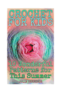Crochet for Kids: 10 Wonderful Patterns for This Summer: (Crochet Patterns, Crochet Stitches)