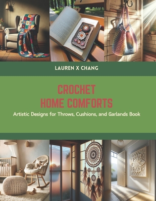 Crochet Home Comforts: Artistic Designs for Throws, Cushions, and Garlands Book - Chang, Lauren X