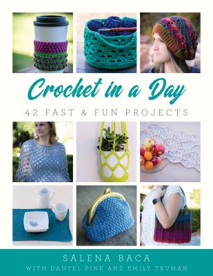 Crochet in a Day: 42 Fast & Fun Projects - Baca, Salena, and Pink, Danyel, and Truman, Emily