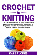 Crochet & Knitting: 2 in 1: A Complete Step by Step Guide to Easily Learn Crocheting and Knitting Techniques for Beginners. Includes Illustrations and Patterns to Start Creating Awesome Projects.