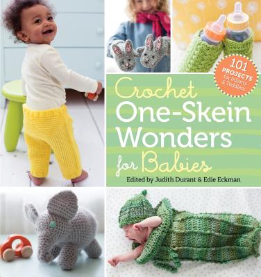 Crochet One-Skein Wonders for Babies: 101 Projects for Infants & Toddlers - Durant, Judith (Editor), and Eckman, Edie (Editor)