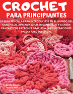 Crochet Para Principiantes: La gua sencilla para introducirse en el mundo del ganchillo. Aprenda a hacer ganchillo y a crear fantsticos patrones gracias a las ilustraciones paso a paso incluidas