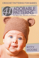Crochet Patterns for Babies (2nd Edition): 41 Adorable Patterns for Baby Hats, Blankets, & Clothes!